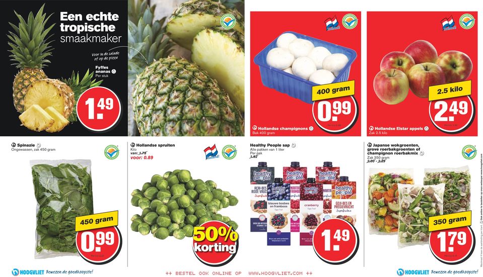 99 Per kilo 2.20 Hollandse spruiten Kilo van: 1.78 voor: 0.89 Healthy People sap Alle pakken van 1 liter 1.92 1.
