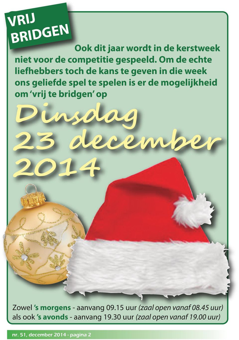 mogelijkheid om vrij te bridgen op Dinsdag 23 december 2014 Zowel s morgens - aanvang 09.