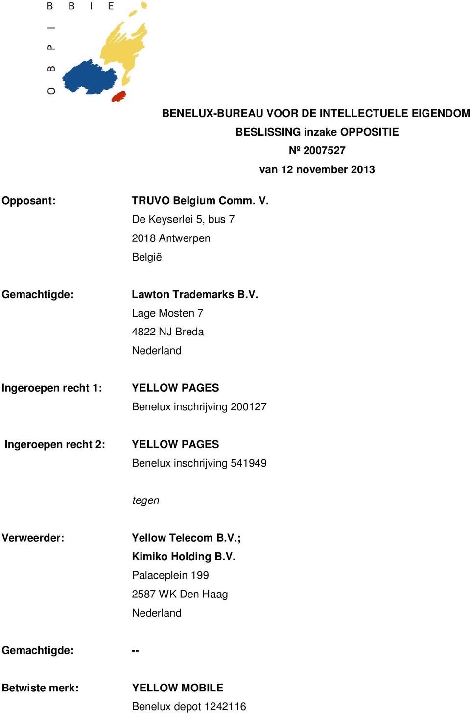 recht 1: YELLOW PAGES Benelux inschrijving 200127 Ingeroepen recht 2: YELLOW PAGES Benelux inschrijving 541949 tegen Verweerder: Yellow