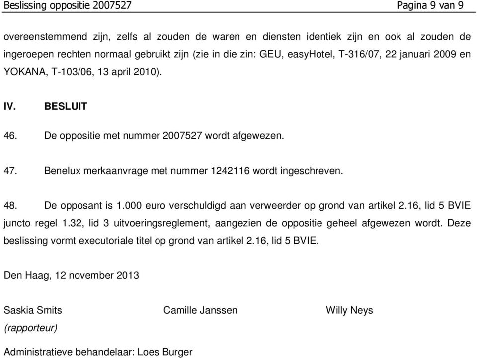 Benelux merkaanvrage met nummer 1242116 wordt ingeschreven. 48. De opposant is 1.000 euro verschuldigd aan verweerder op grond van artikel 2.16, lid 5 BVIE juncto regel 1.