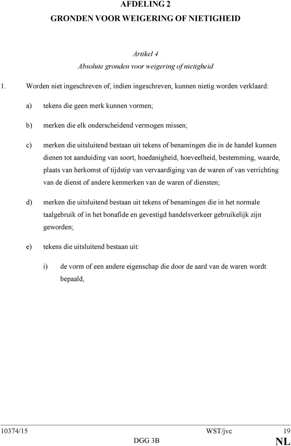 bestaan uit tekens of benamingen die in de handel kunnen dienen tot aanduiding van soort, hoedanigheid, hoeveelheid, bestemming, waarde, plaats van herkomst of tijdstip van vervaardiging van de waren