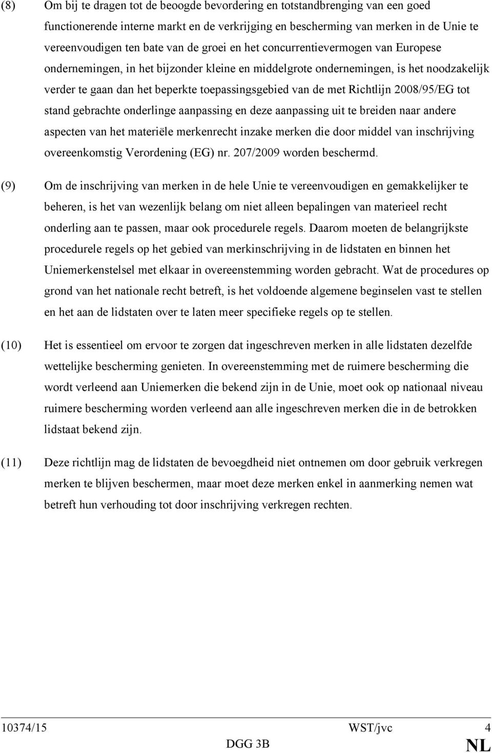 Richtlijn 2008/95/EG tot stand gebrachte onderlinge aanpassing en deze aanpassing uit te breiden naar andere aspecten van het materiële merkenrecht inzake merken die door middel van inschrijving