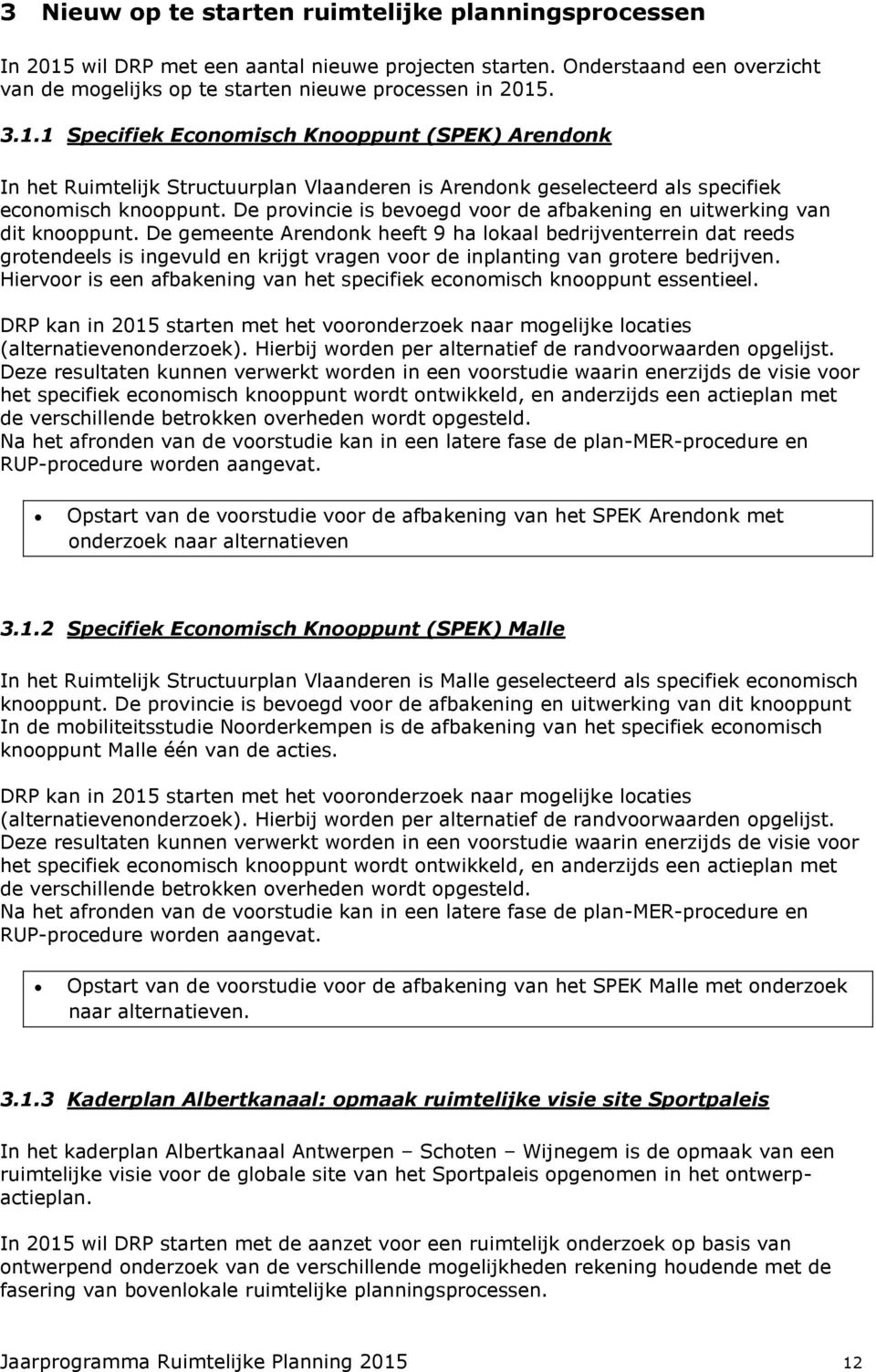 . 3.1.1 Specifiek Economisch Knooppunt (SPEK) Arendonk In het Ruimtelijk Structuurplan Vlaanderen is Arendonk geselecteerd als specifiek economisch knooppunt.