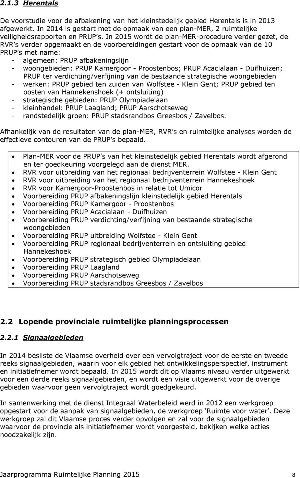 In 2015 wordt de plan-mer-procedure verder gezet, de RVR s verder opgemaakt en de voorbereidingen gestart voor de opmaak van de 10 PRUP s met name: - algemeen: PRUP afbakeningslijn - woongebieden: