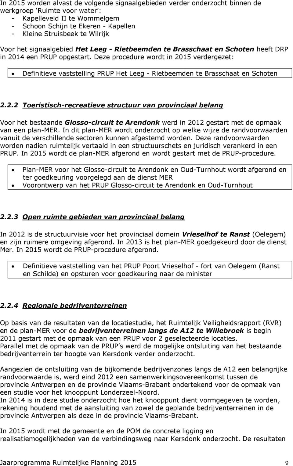 Deze procedure wordt in 2015 verdergezet: Definitieve vaststelling PRUP Het Leeg - Rietbeemden te Brasschaat en Schoten 2.2.2 Toeristisch-recreatieve structuur van provinciaal belang Voor het bestaande Glosso-circuit te Arendonk werd in 2012 gestart met de opmaak van een plan-mer.