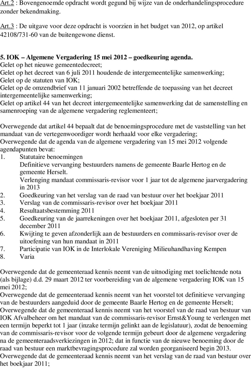 Gelet op het nieuwe gemeentedecreet; Gelet op het decreet van 6 juli 2011 houdende de intergemeentelijke samenwerking; Gelet op de statuten van IOK; Gelet op de omzendbrief van 11 januari 2002