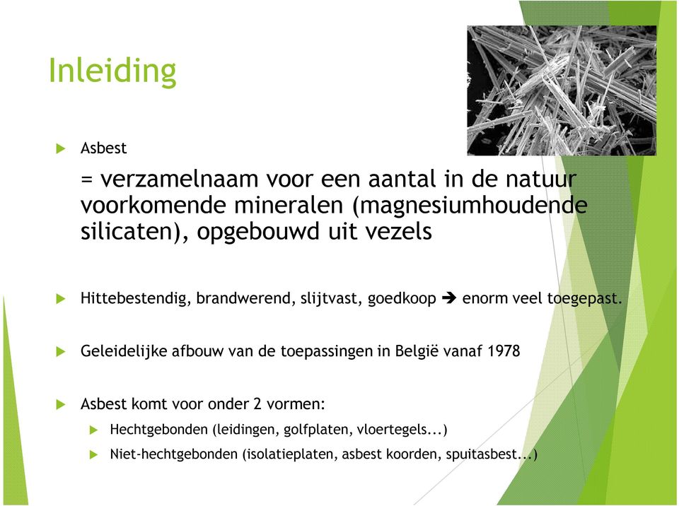 Geleidelijke afbouw van de toepassingen in België vanaf 1978 Asbest komt voor onder 2 vormen: