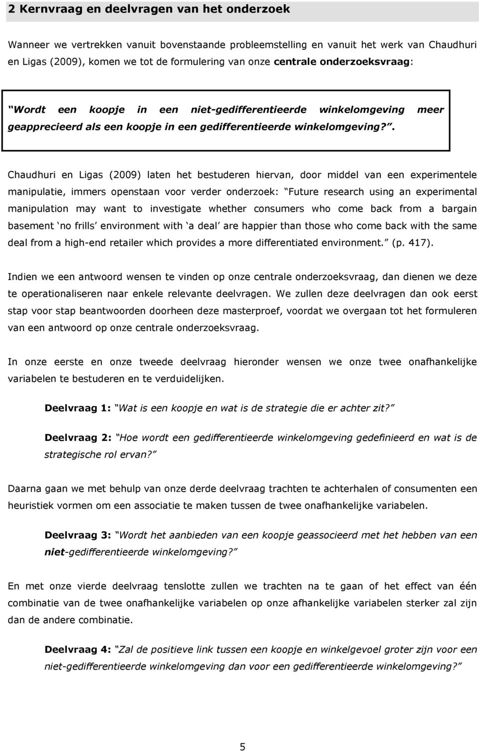 . Chaudhuri en Ligas (2009) laten het bestuderen hiervan, door middel van een experimentele manipulatie, immers openstaan voor verder onderzoek: Future research using an experimental manipulation may