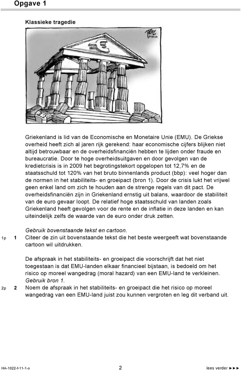 Door te hoge overheidsuitgaven en door gevolgen van de kredietcrisis is in 2009 het begrotingstekort opgelopen tot 12,7% en de staatsschuld tot 120% van het bruto binnenlands product (bbp): veel