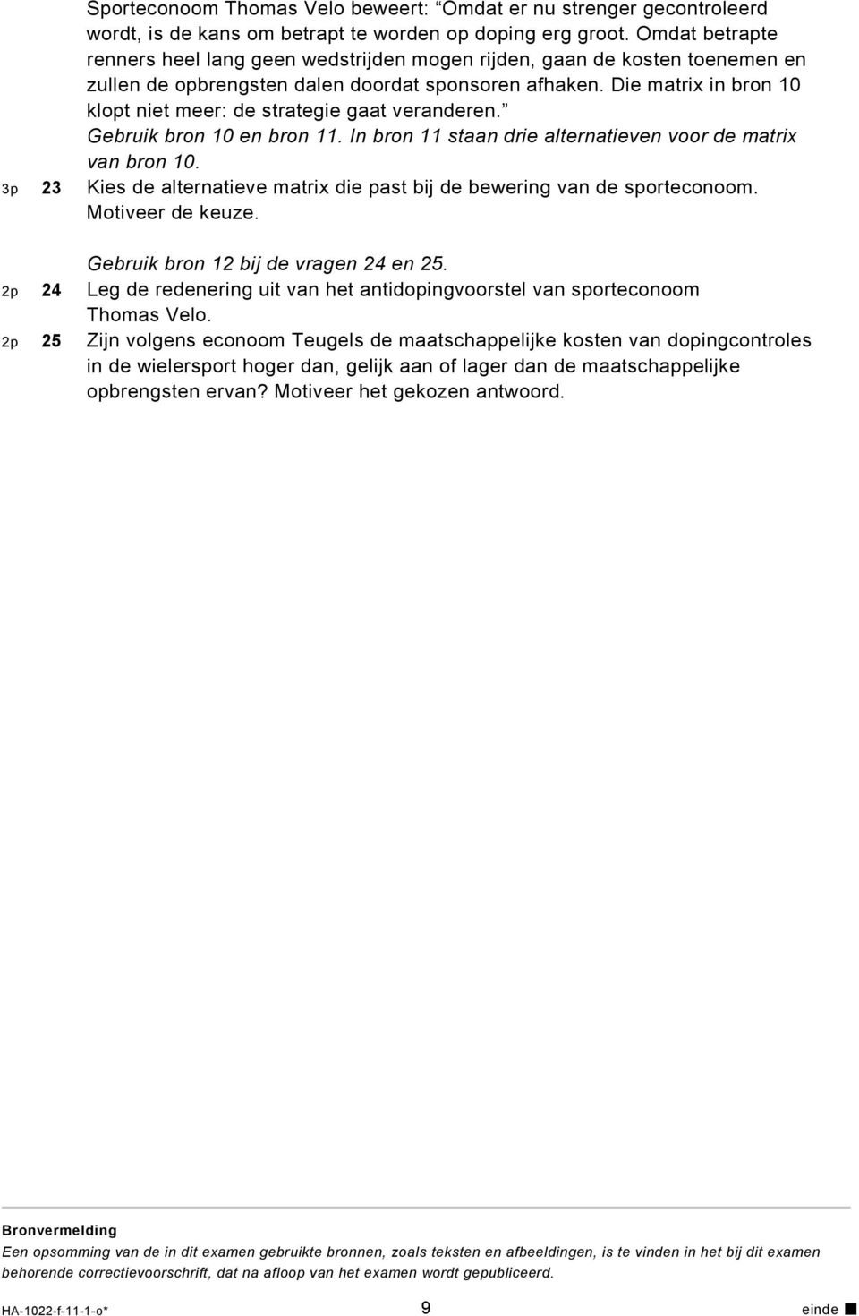 Die matrix in bron 10 klopt niet meer: de strategie gaat veranderen. Gebruik bron 10 en bron 11. In bron 11 staan drie alternatieven voor de matrix van bron 10.