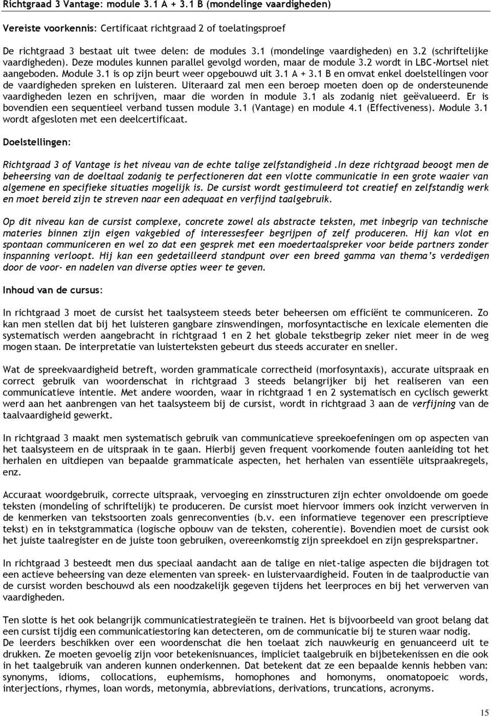 1 is op zijn beurt weer opgebouwd uit 3.1 A + 3.1 B en omvat enkel doelstellingen voor de vaardigheden spreken en luisteren.