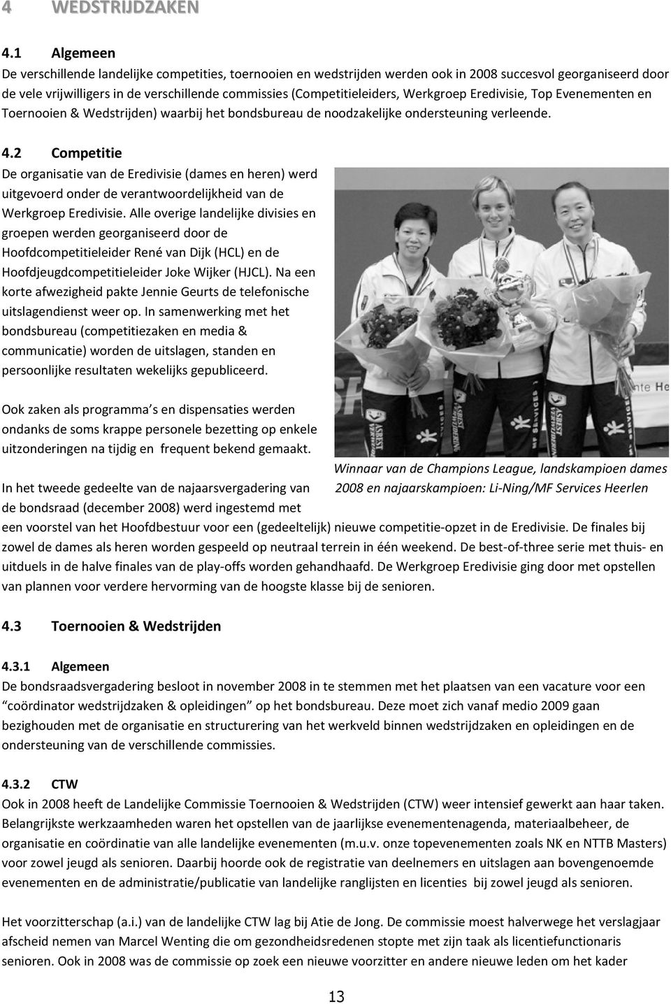 Werkgroep Eredivisie, Top Evenementen en Toernooien & Wedstrijden) waarbij het bondsbureau de noodzakelijke ondersteuning verleende. 4.