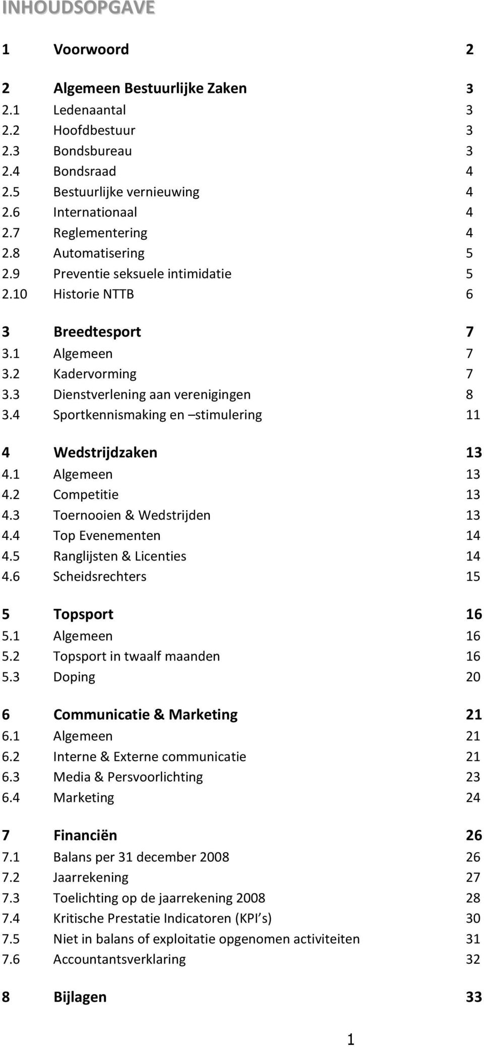 4 Sportkennismaking en stimulering 11 4 Wedstrijdzaken 13 4.1 Algemeen 13 4.2 Competitie 13 4.3 Toernooien & Wedstrijden 13 4.4 Top Evenementen 14 4.5 Ranglijsten & Licenties 14 4.