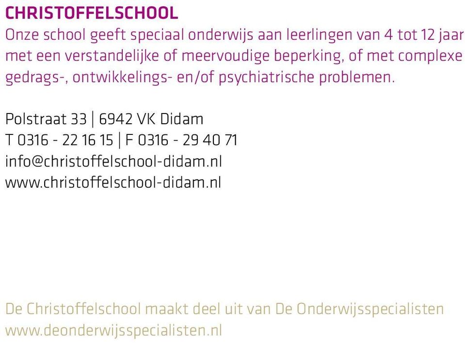 problemen. Polstraat 33 6942 VK Didam T 0316-22 16 15 F 0316-29 40 71 info@christoffelschool-didam.nl www.