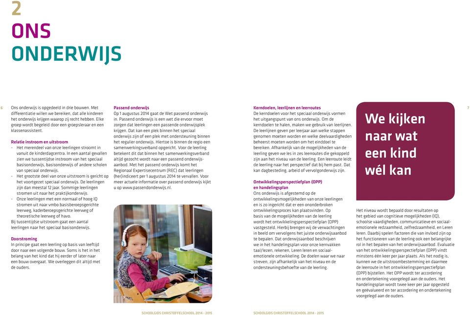 Elke groep wordt begeleid door een groepsleraar en een klassenassistent. Relatie instroom en uitstroom - Het merendeel van onze leerlingen stroomt in vanuit de kinderdagcentra.