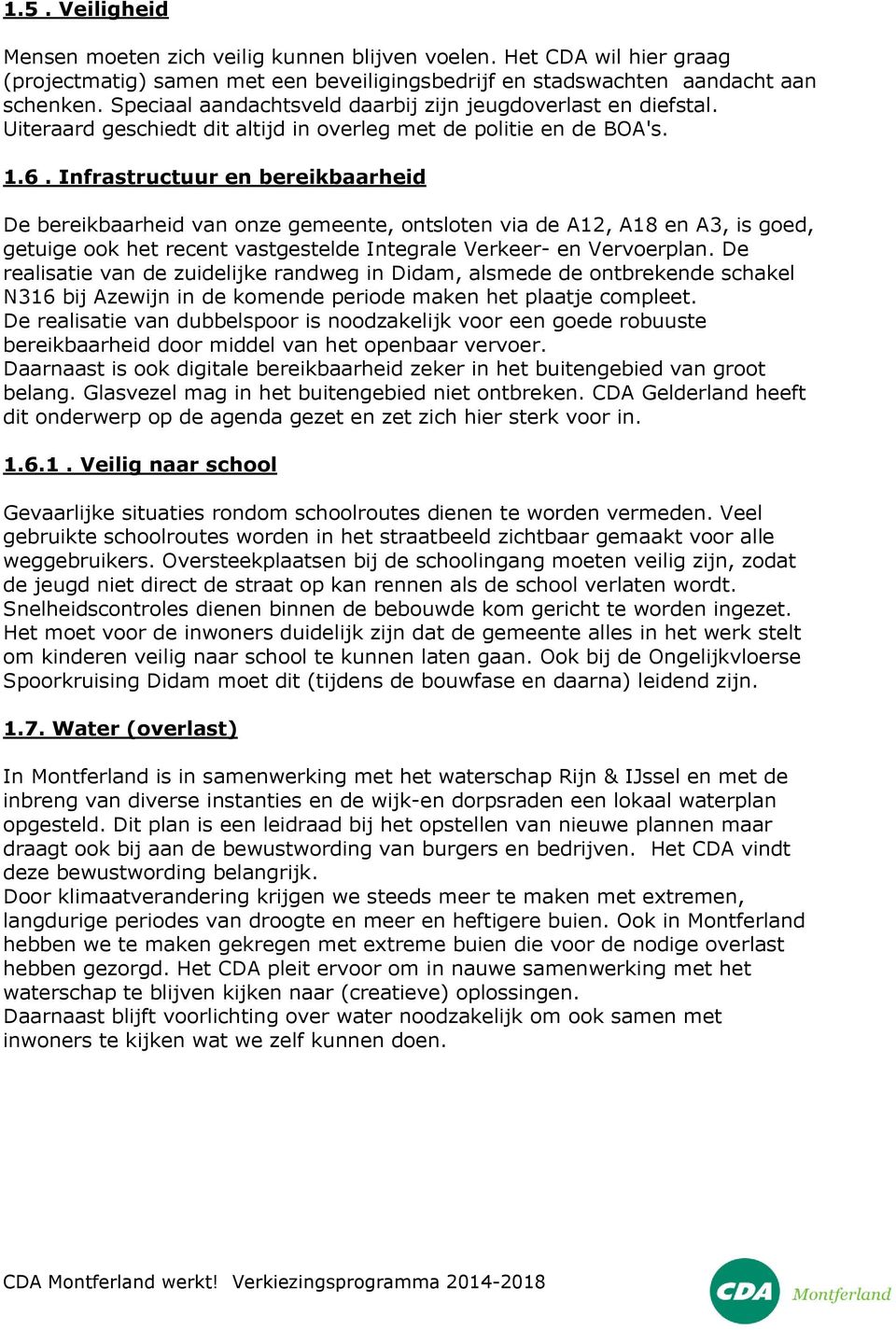 Infrastructuur en bereikbaarheid De bereikbaarheid van onze gemeente, ontsloten via de A12, A18 en A3, is goed, getuige ook het recent vastgestelde Integrale Verkeer- en Vervoerplan.