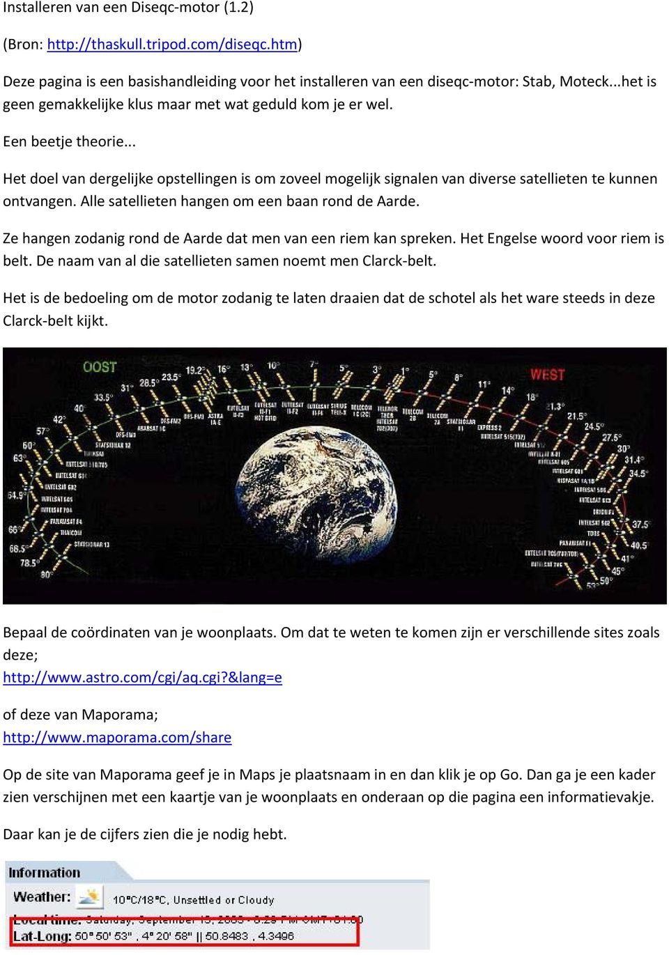 Alle satellieten hangen om een baan rond de Aarde. Ze hangen zodanig rond de Aarde dat men van een riem kan spreken. Het Engelse woord voor riem is belt.