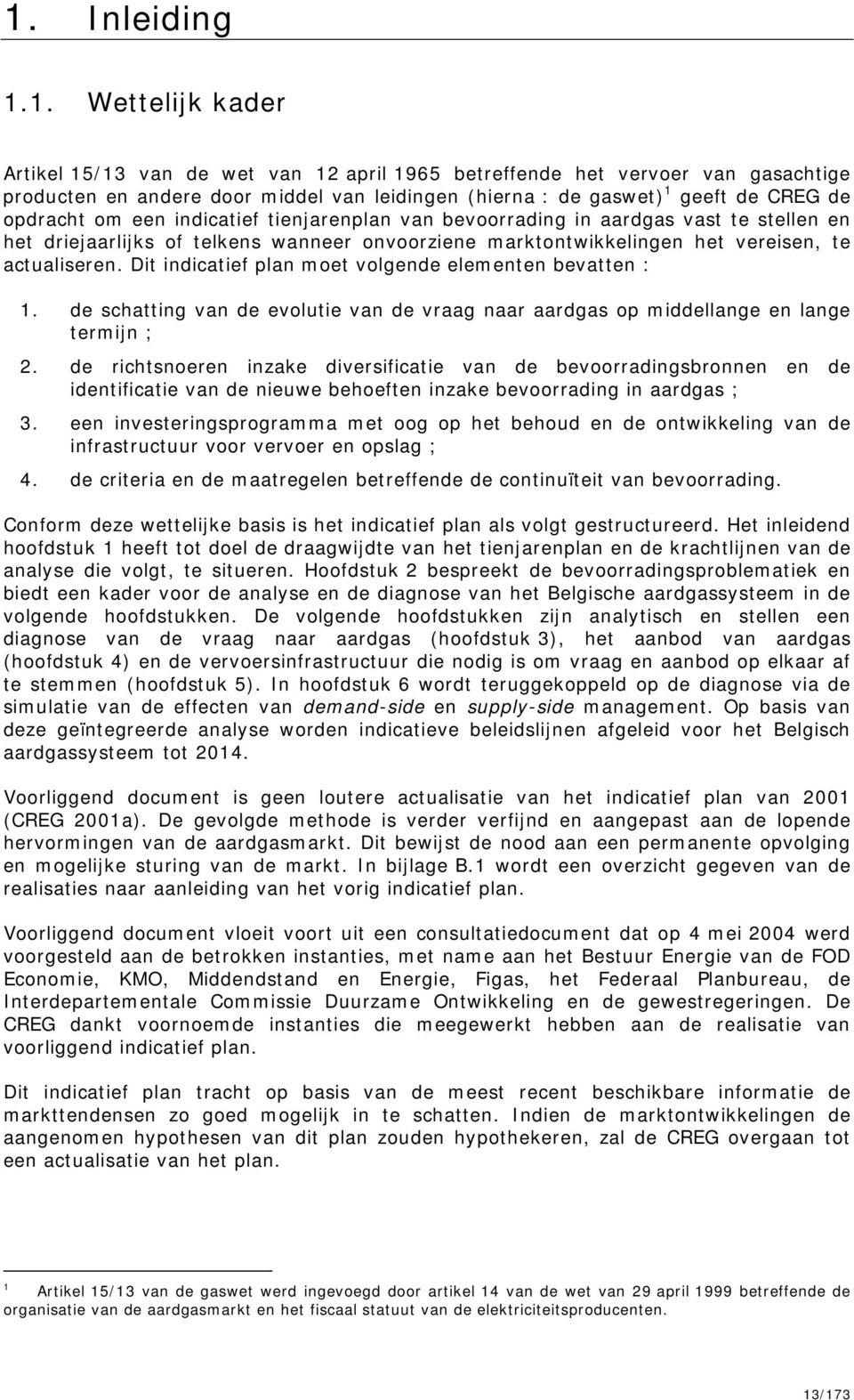 Dit indicatief plan moet volgende elementen bevatten : 1. de schatting van de evolutie van de vraag naar aardgas op middellange en lange termijn ; 2.