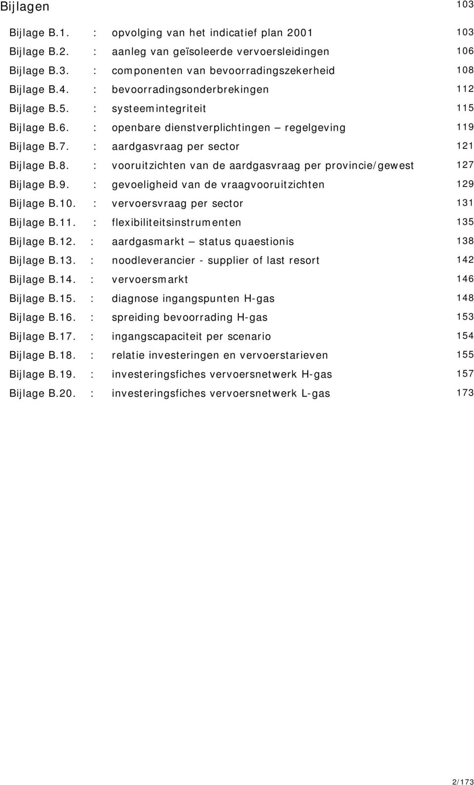 : vooruitzichten van de aardgasvraag per provincie/gewest 127 Bijlage B.9. : gevoeligheid van de vraagvooruitzichten 129 Bijlage B.10. : vervoersvraag per sector 131 Bijlage B.11.