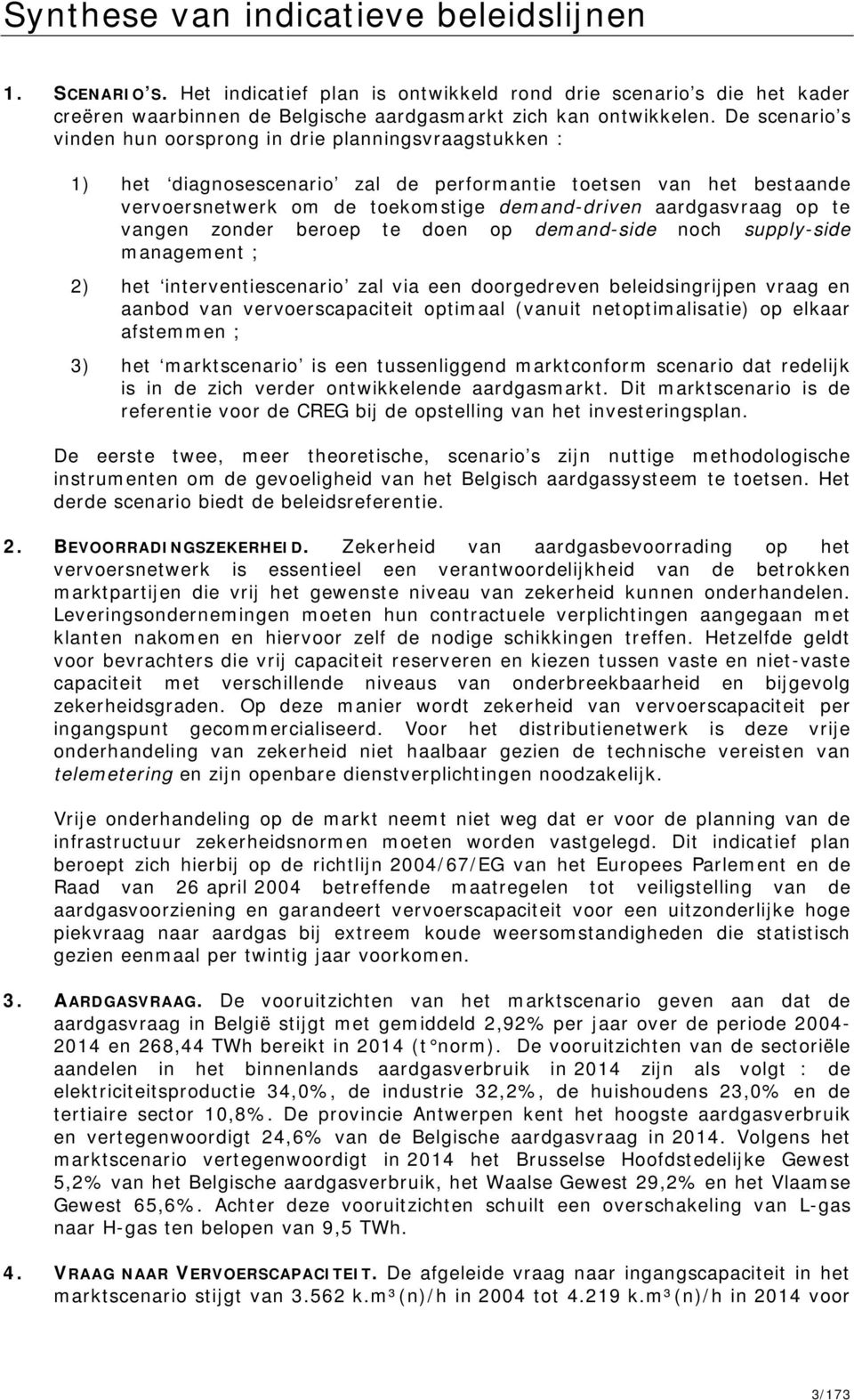 op te vangen zonder beroep te doen op demand-side noch supply-side management ; 2) het interventiescenario zal via een doorgedreven beleidsingrijpen vraag en aanbod van vervoerscapaciteit optimaal