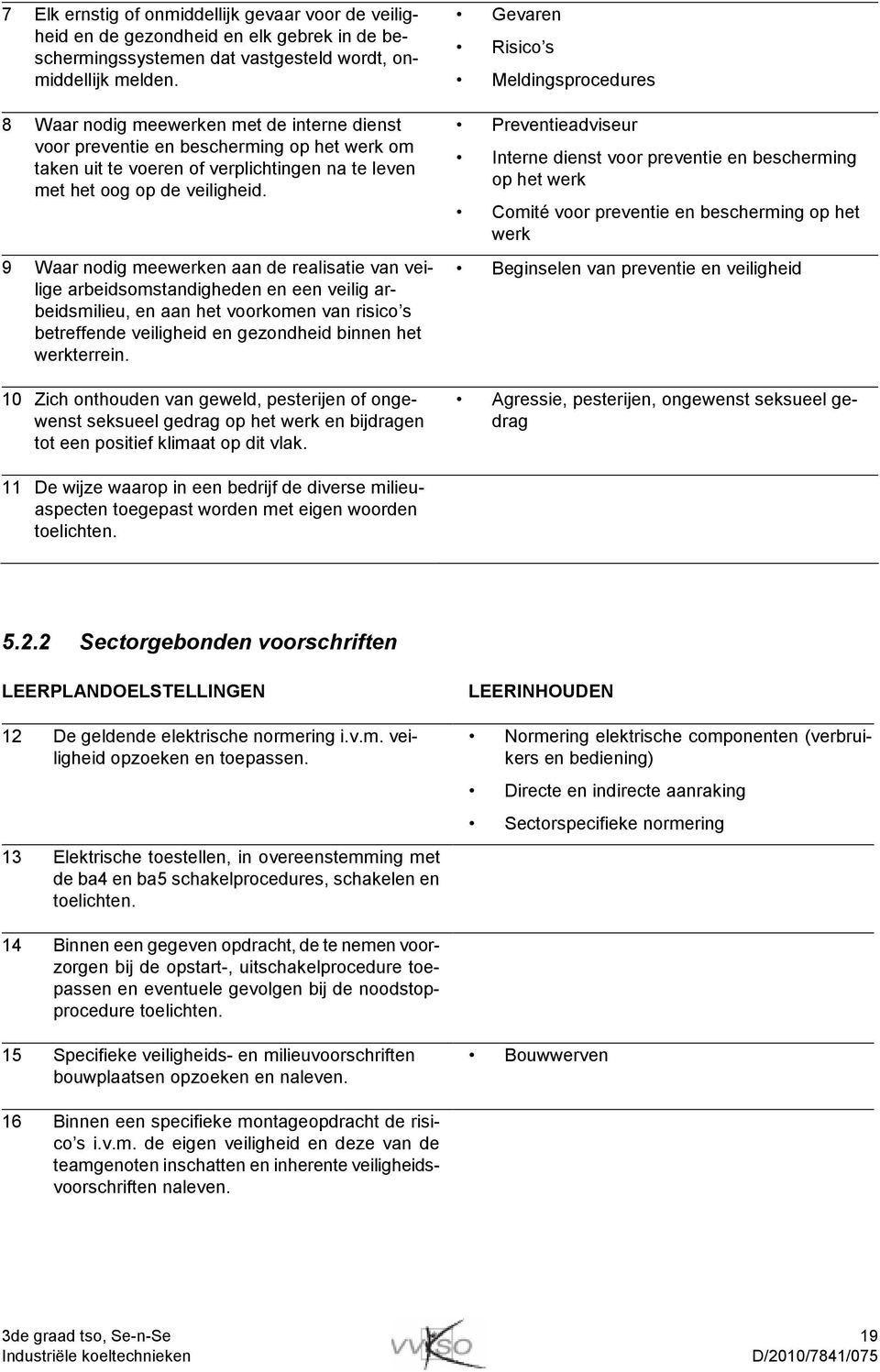 9 Waar nodig meewerken aan de realisatie van veilige arbeidsomstandigheden en een veilig arbeidsmilieu, en aan het voorkomen van risico s betreffende veiligheid en gezondheid binnen het werkterrein.