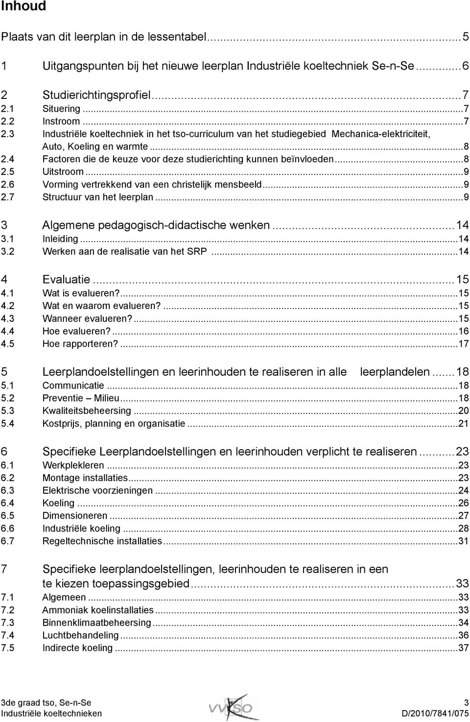 4 Factoren die de keuze voor deze studierichting kunnen beïnvloeden...8 2.5 Uitstroom...9 2.6 Vorming vertrekkend van een christelijk mensbeeld...9 2.7 Structuur van het leerplan.