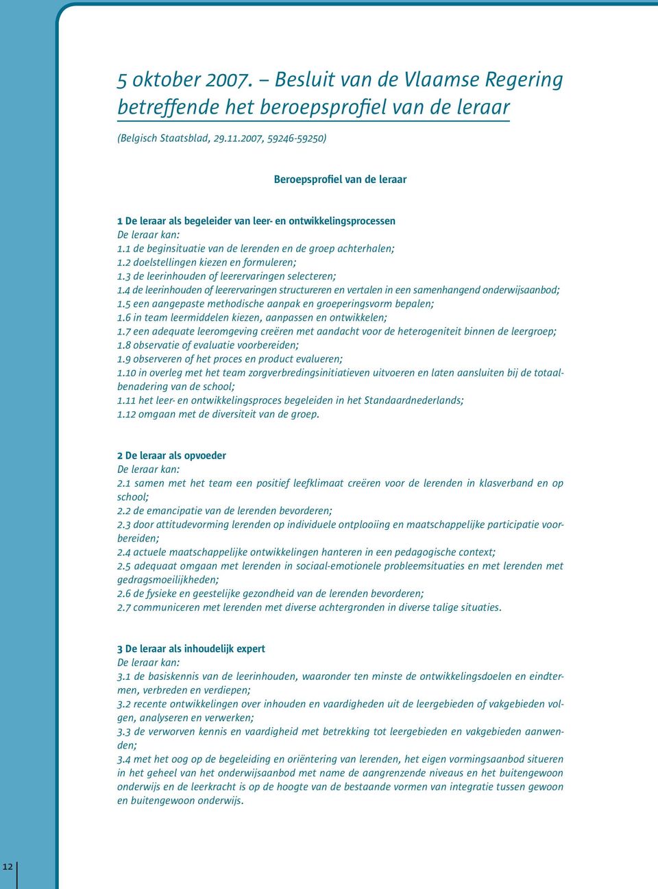 2 doelstellingen kiezen en formuleren; 1.3 de leerinhouden of leerervaringen selecteren; 1.4 de leerinhouden of leerervaringen structureren en vertalen in een samenhangend onderwijsaanbod; 1.