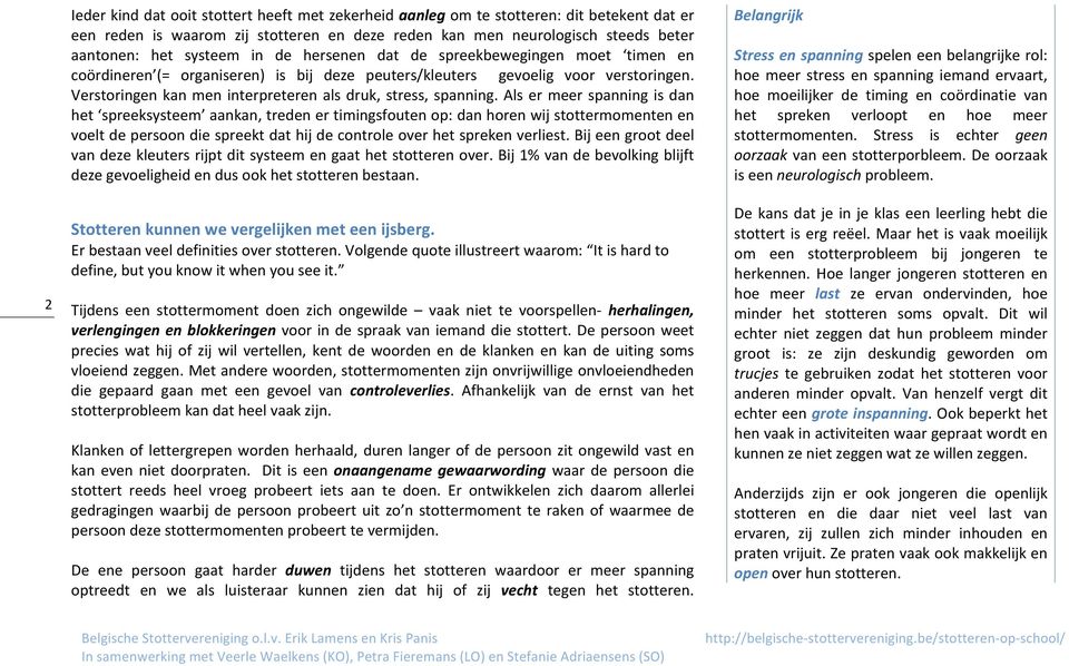 Als er meer spanning is dan het spreeksysteem aankan, treden er timingsfouten op: dan horen wij stottermomenten en voelt de persoon die spreekt dat hij de controle over het spreken verliest.