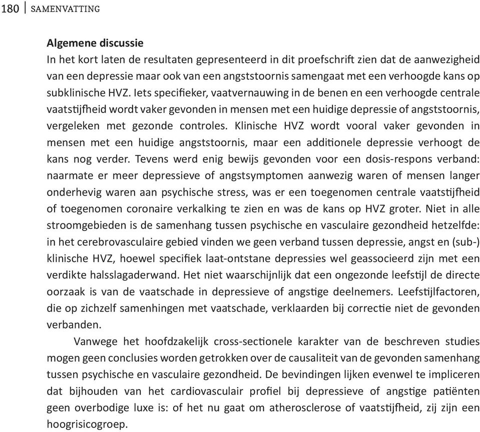 Iets specifieker, vaatvernauwing in de benen en een verhoogde centrale vaatstijfheid wordt vaker gevonden in mensen met een huidige depressie of angststoornis, vergeleken met gezonde controles.