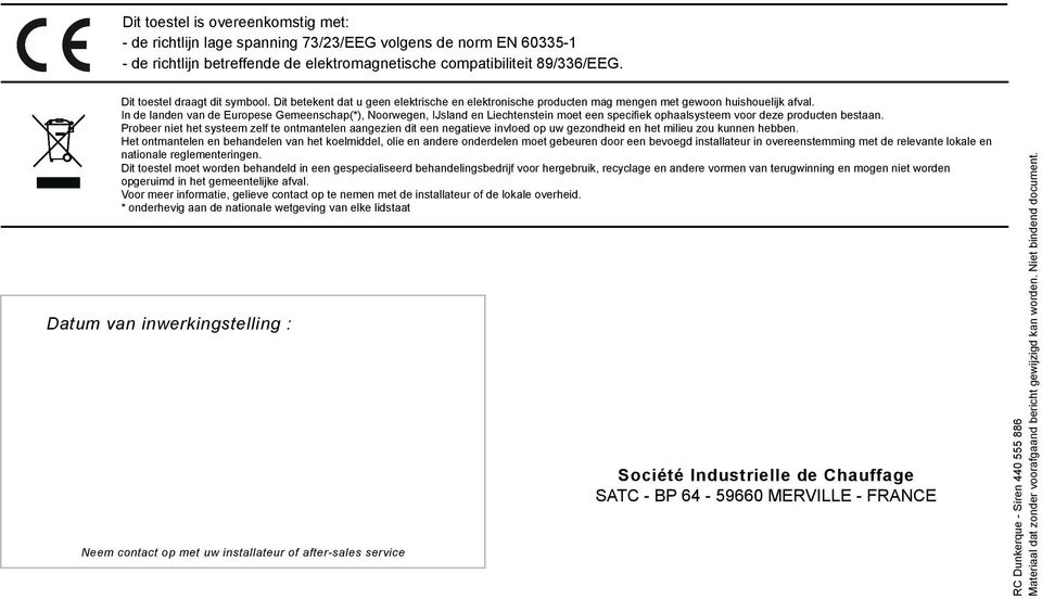 In de landen van de Europese Gemeenschap(*), Noorwegen, IJsland en Liechtenstein moet een specifiek ophaalsysteem voor deze producten bestaan.