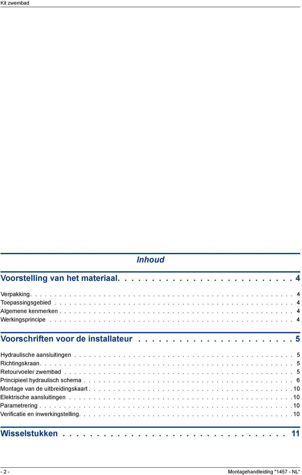 ............................................. 5 ichtingskraan.................................................... 5 etourvoeler zwembad................................................ 5 Principieel hydraulisch schema.