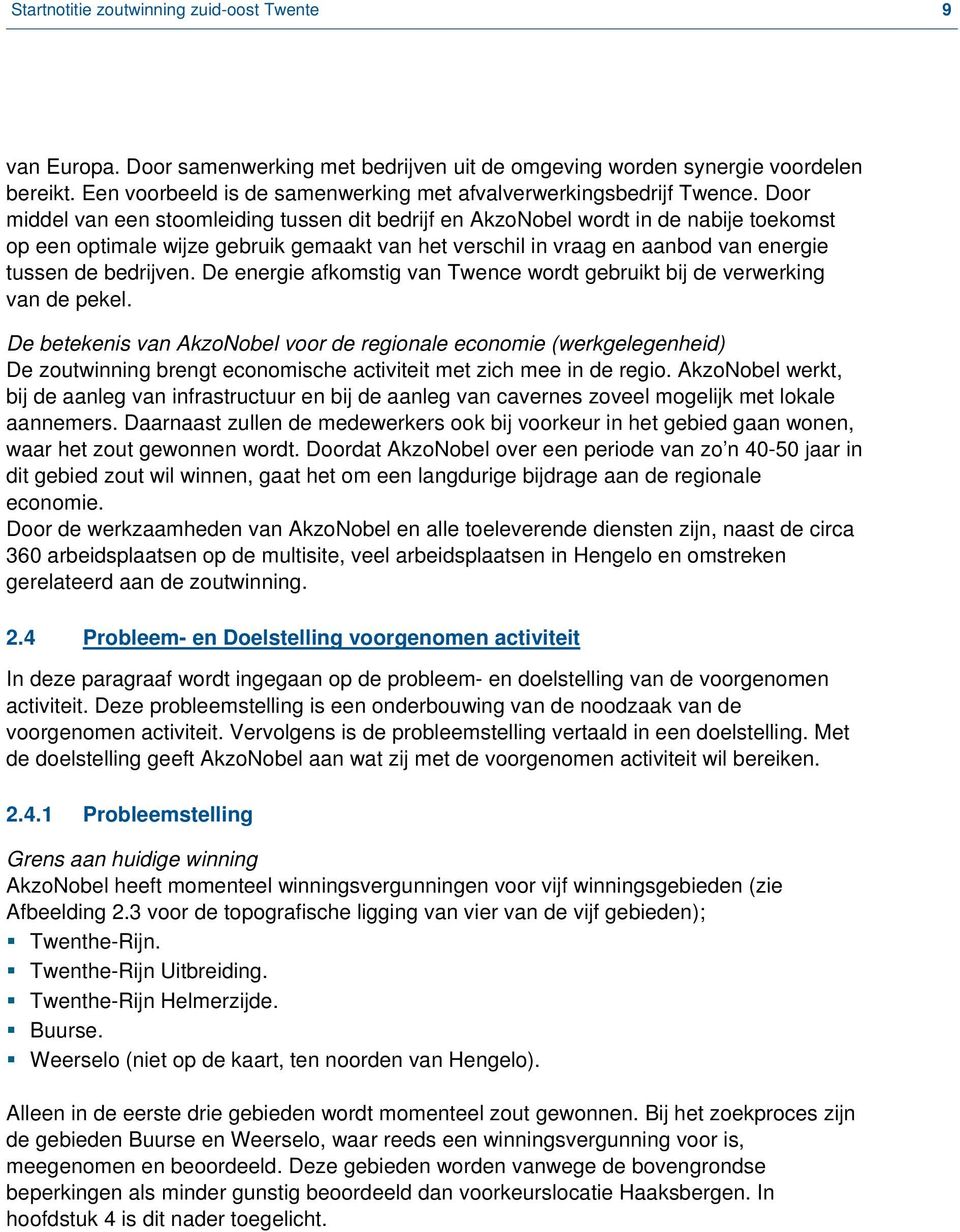 Door middel van een stoomleiding tussen dit bedrijf en AkzoNobel wordt in de nabije toekomst op een optimale wijze gebruik gemaakt van het verschil in vraag en aanbod van energie tussen de bedrijven.