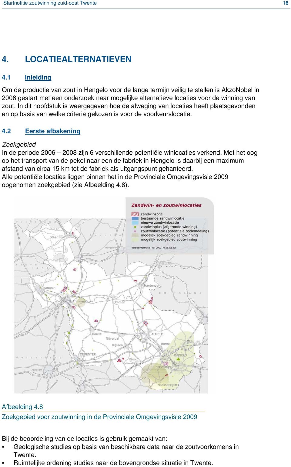 In dit hoofdstuk is weergegeven hoe de afweging van locaties heeft plaatsgevonden en op basis van welke criteria gekozen is voor de voorkeurslocatie. 4.