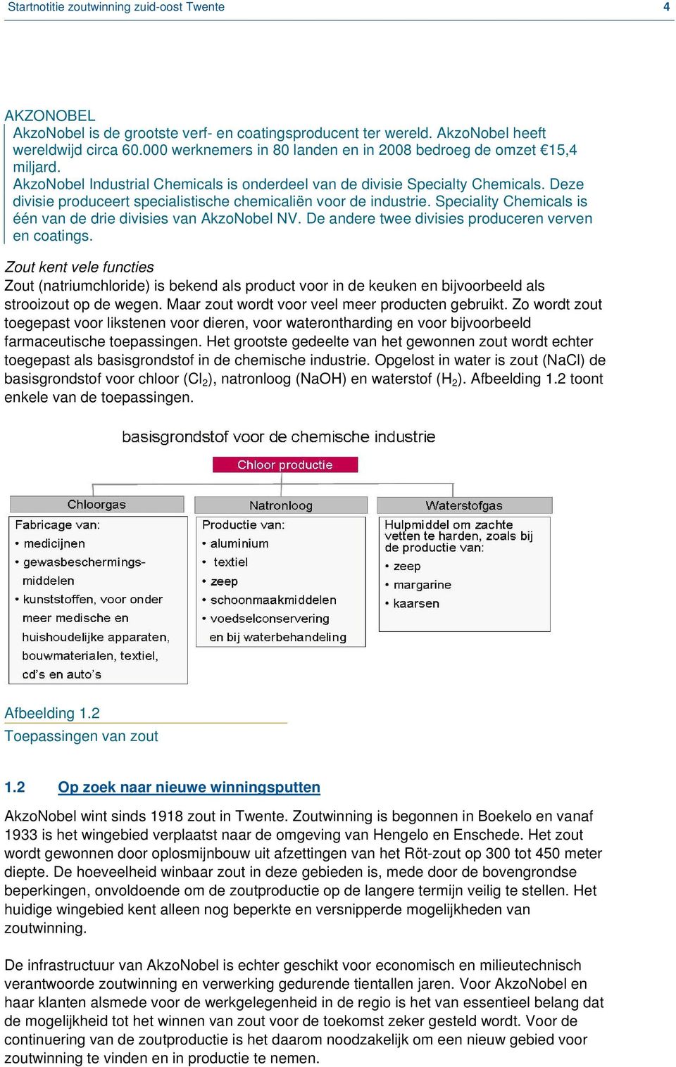 Deze divisie produceert specialistische chemicaliën voor de industrie. Speciality Chemicals is één van de drie divisies van AkzoNobel NV. De andere twee divisies produceren verven en coatings.