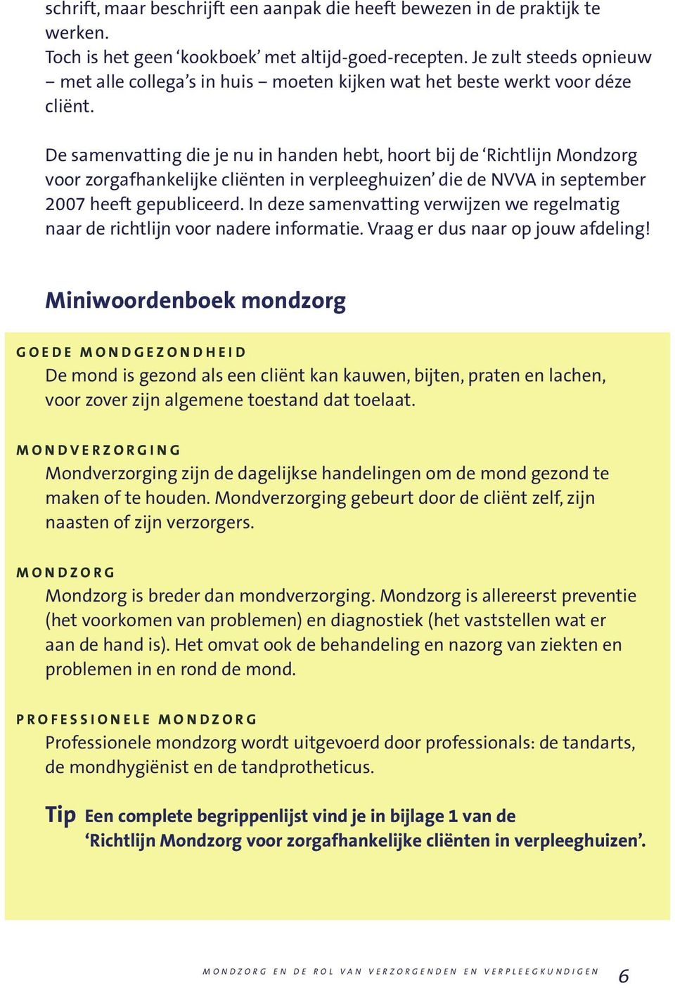 De samenvatting die je nu in handen hebt, hoort bij de Richtlijn Mondzorg voor zorgafhankelijke cliënten in verpleeghuizen die de NVVA in september 2007 heeft gepubliceerd.