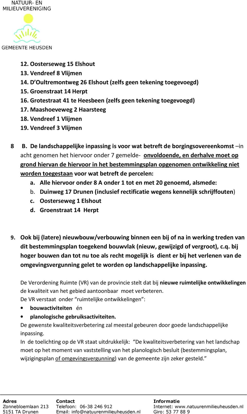 De landschappelijke inpassing is voor wat betreft de borgingsovereenkomst in acht genomen het hiervoor onder 7 gemelde- onvoldoende, en derhalve moet op grond hiervan de hiervoor in het