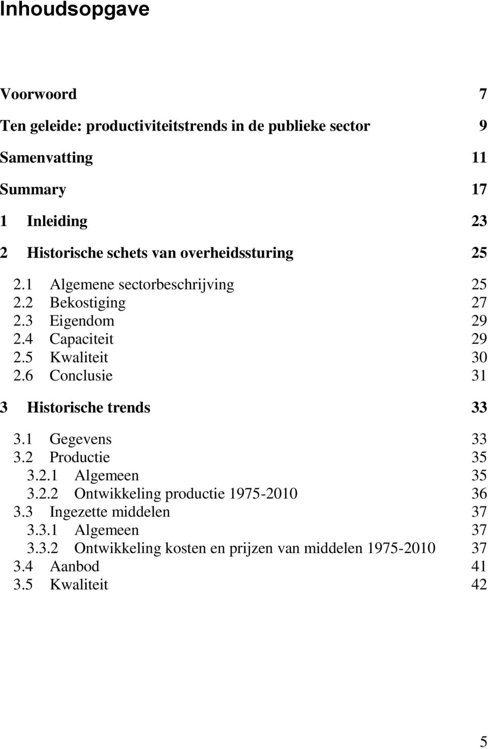 5 Kwaliteit 30 2.6 Conclusie 31 3 Historische trends 33 3.1 Gegevens 33 3.2 Productie 35 3.2.1 Algemeen 35 3.2.2 Ontwikkeling productie 1975-2010 36 3.