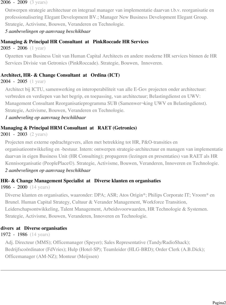 5 aanbevelingen op aanvraag beschikbaar Managing & Principal HR Consultant at PinkRoccade HR Services 2005-2006 (1 year) Opzetten van Business Unit van Human Capital Architects en andere moderne HR