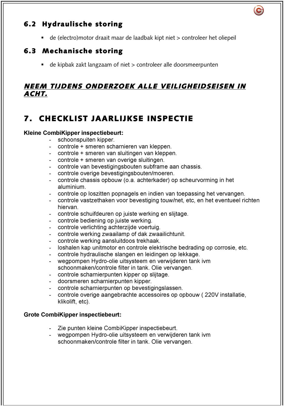 CHECKLIST JAARLIJKSE INSPECTIE Kleine CombiKipper inspectiebeurt: - schoonspuiten kipper. - controle + smeren scharnieren van kleppen. - controle + smeren van sluitingen van kleppen.