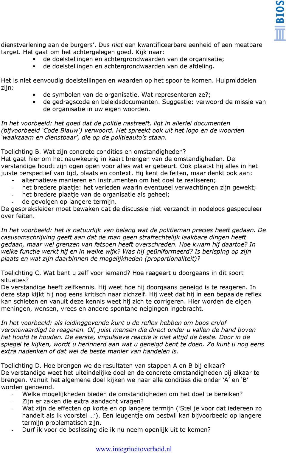 Hulpmiddelen zijn: de symbolen van de organisatie. Wat representeren ze?; de gedragscode en beleidsdocumenten. Suggestie: verwoord de missie van de organisatie in uw eigen woorden.