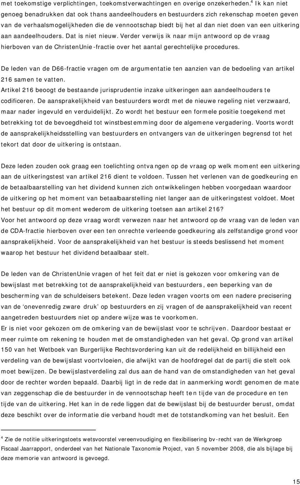 uitkering aan aandeelhouders. Dat is niet nieuw. Verder verwijs ik naar mijn antwoord op de vraag hierboven van de ChristenUnie-fractie over het aantal gerechtelijke procedures.