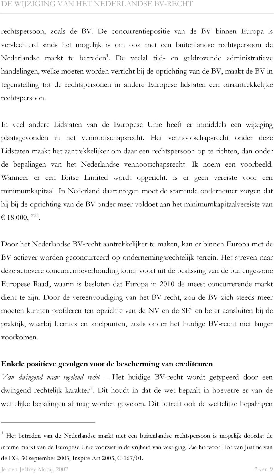 een onaantrekkelijke rechtspersoon. In veel andere Lidstaten van de Europese Unie heeft er inmiddels een wijziging plaatsgevonden in het vennootschapsrecht.