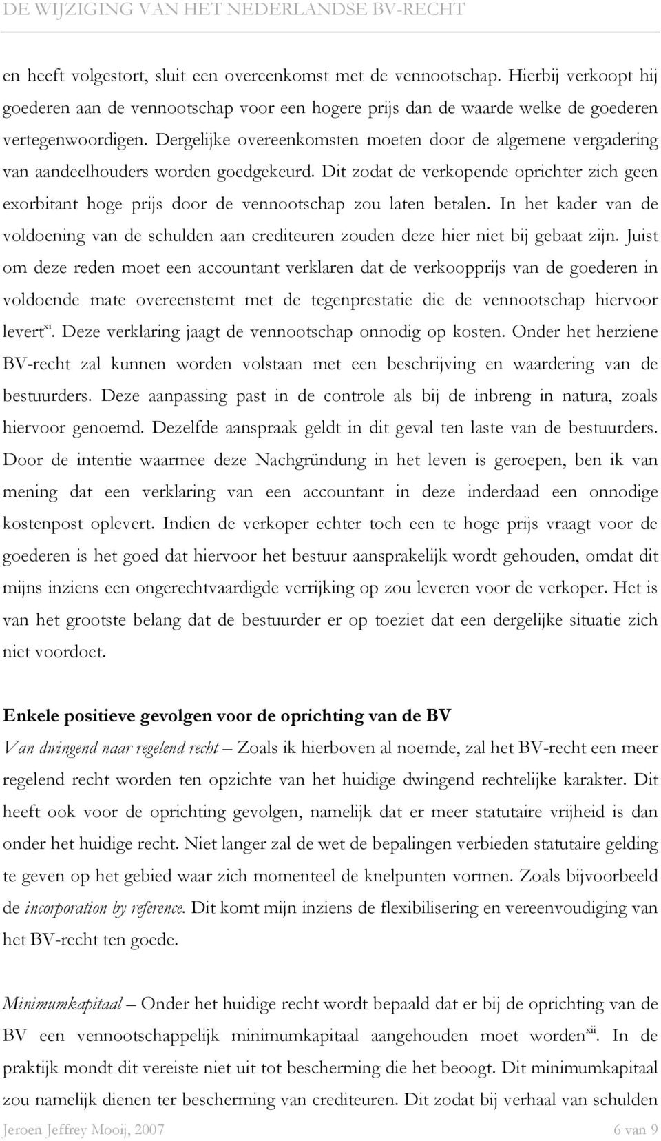 Dit zodat de verkopende oprichter zich geen exorbitant hoge prijs door de vennootschap zou laten betalen.