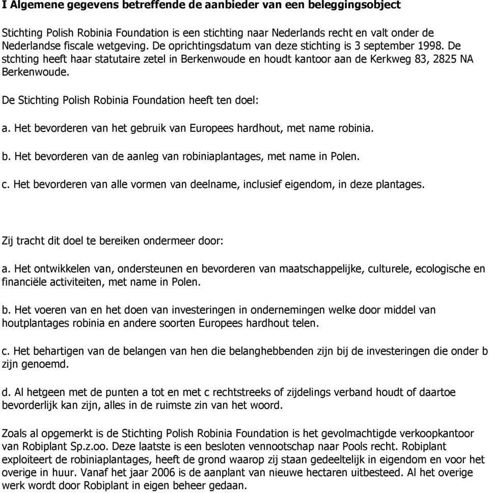 De Stichting Polish Robinia Foundation heeft ten doel: a. Het bevorderen van het gebruik van Europees hardhout, met name robinia. b. Het bevorderen van de aanleg van robiniaplantages, met name in Polen.