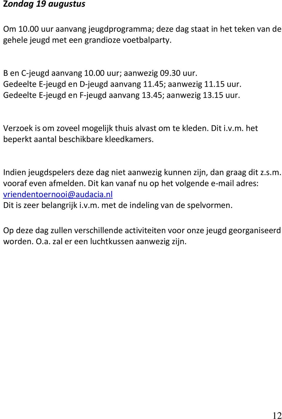 Indien jeugdspelers deze dag niet aanwezig kunnen zijn, dan graag dit z.s.m. vooraf even afmelden. Dit kan vanaf nu op het volgende e-mail adres: vriendentoernooi@audacia.nl Dit is zeer belangrijk i.