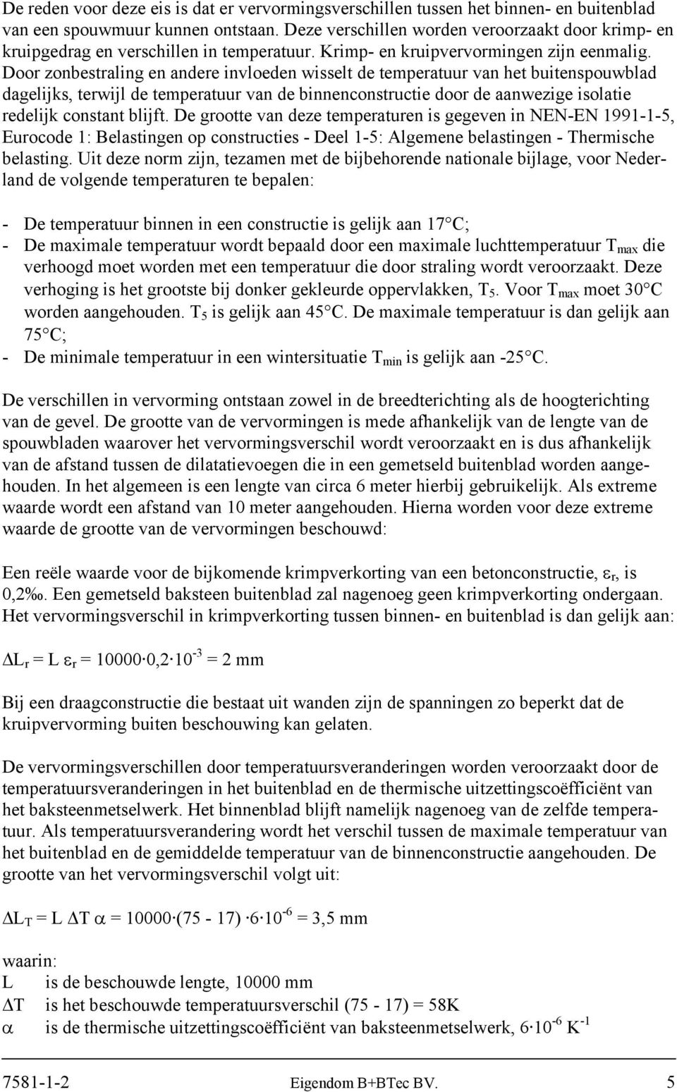 Door zonbestraling en andere invloeden wisselt de temperatuur van het buitenspouwblad dagelijks, terwijl de temperatuur van de binnenconstructie door de aanwezige isolatie redelijk constant blijft.