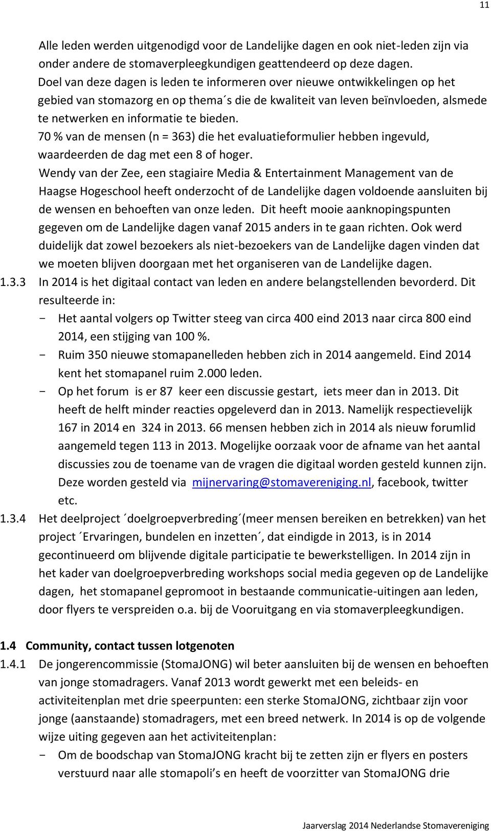 70 % van de mensen (n = 363) die het evaluatieformulier hebben ingevuld, waardeerden de dag met een 8 of hoger.