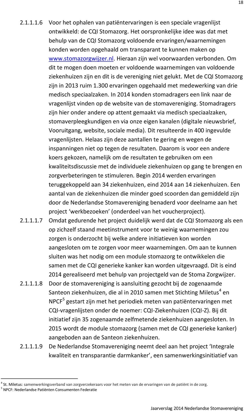 Hieraan zijn wel voorwaarden verbonden. Om dit te mogen doen moeten er voldoende waarnemingen van voldoende ziekenhuizen zijn en dit is de vereniging niet gelukt.