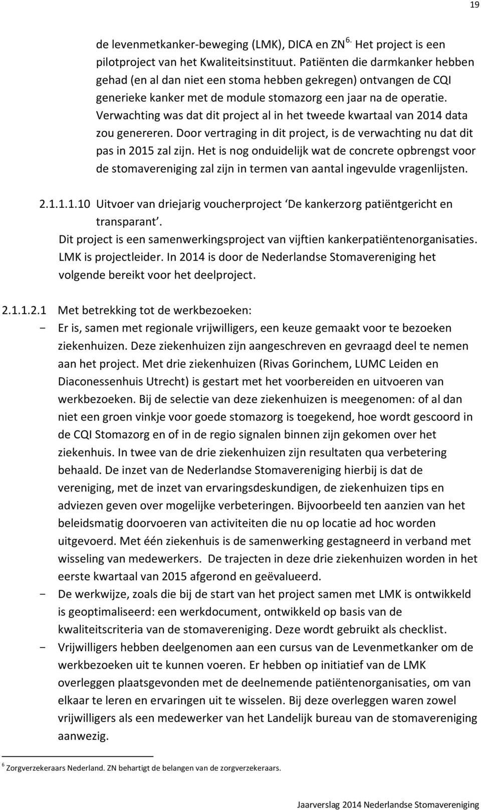 Verwachting was dat dit project al in het tweede kwartaal van 2014 data zou genereren. Door vertraging in dit project, is de verwachting nu dat dit pas in 2015 zal zijn.