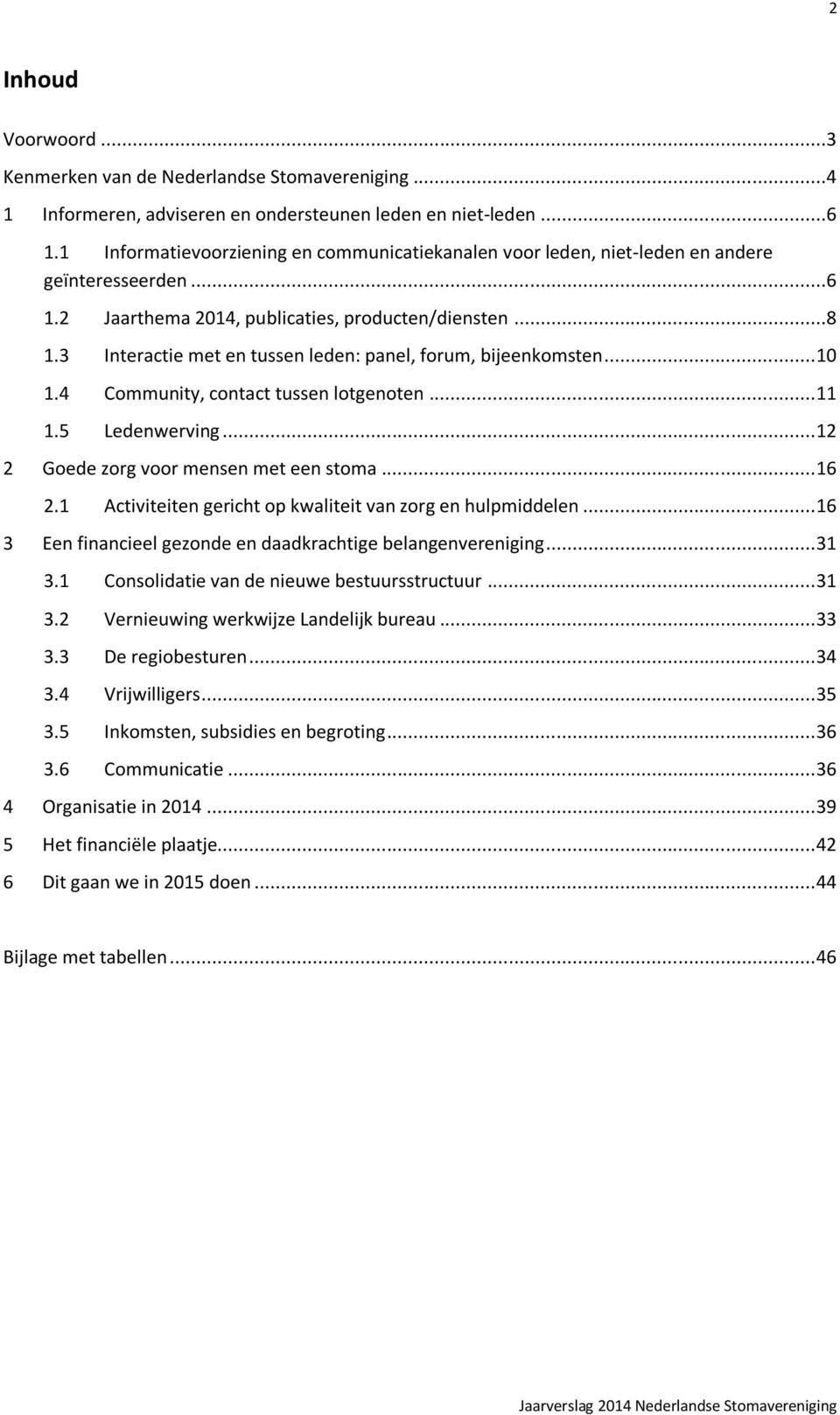 3 Interactie met en tussen leden: panel, forum, bijeenkomsten... 10 1.4 Community, contact tussen lotgenoten... 11 1.5 Ledenwerving... 12 2 Goede zorg voor mensen met een stoma... 16 2.